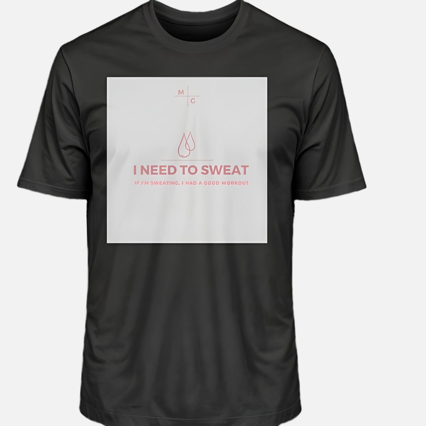 MG Premium Shirt - I Need To Sweat